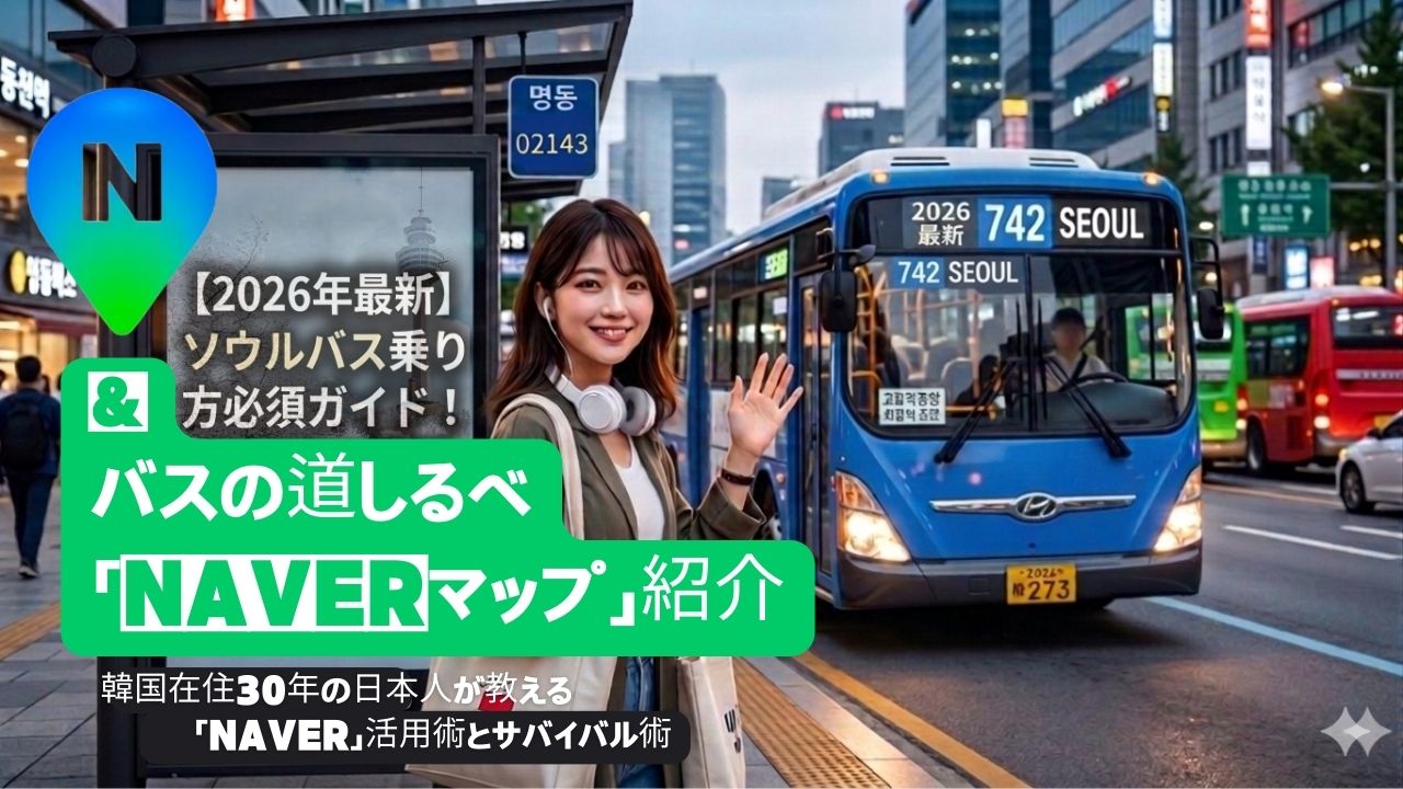 【2026年最新】ソウル市内バス乗り方必須ガイド＆バスの道しるべ「NAVERマップ」の紹介
